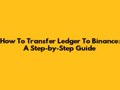 How To Transfer Ledger To Binance: A Step-by-Step Guide