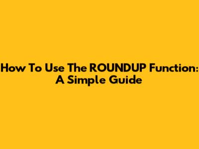 How To Use The ROUNDUP Function: A Simple Guide