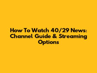 How To Watch 40/29 News: Channel Guide & Streaming Options