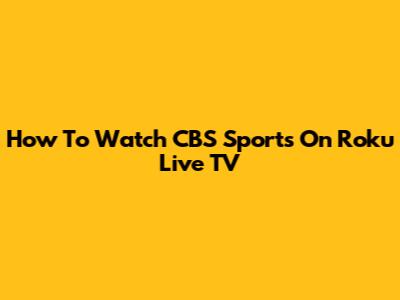 How To Watch CBS Sports On Roku Live TV