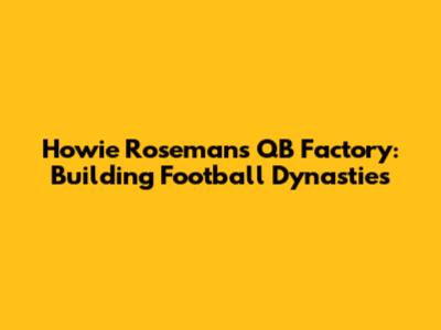 Howie Roseman's QB Factory: Building Football Dynasties