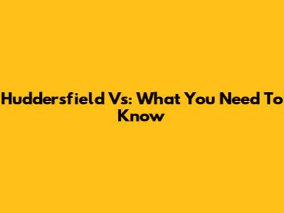 Huddersfield Vs: What You Need To Know