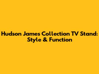 Hudson James Collection TV Stand: Style & Function