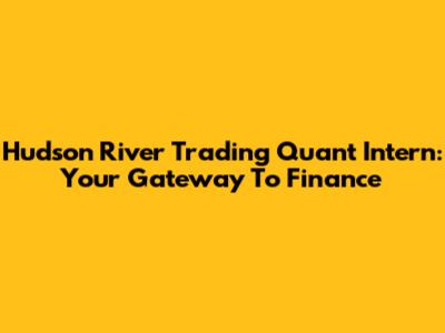 Hudson River Trading Quant Intern: Your Gateway To Finance