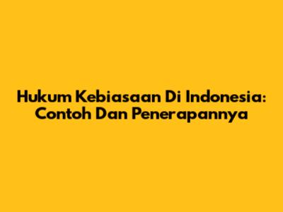 Hukum Kebiasaan Di Indonesia: Contoh Dan Penerapannya