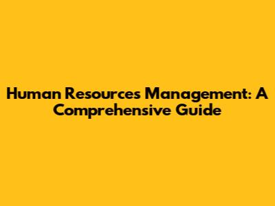 Human Resources Management: A Comprehensive Guide