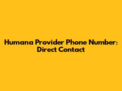 Humana Provider Phone Number: Direct Contact