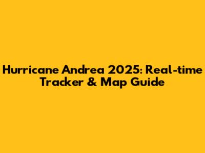 Hurricane Andrea 2025: Real-time Tracker & Map Guide