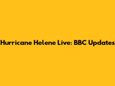 Hurricane Helene Live: BBC Updates