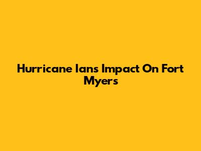 Hurricane Ian's Impact On Fort Myers