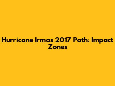 Hurricane Irma's 2017 Path: Impact Zones
