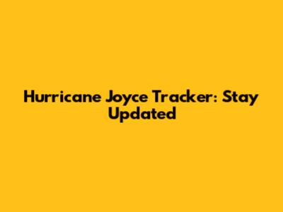 Hurricane Joyce Tracker: Stay Updated