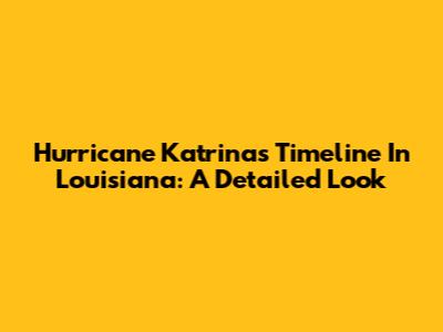 Hurricane Katrina's Timeline In Louisiana: A Detailed Look