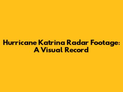Hurricane Katrina Radar Footage: A Visual Record