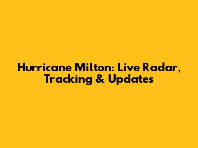 Hurricane Milton: Live Radar, Tracking & Updates