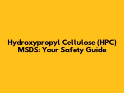 Hydroxypropyl Cellulose (HPC) MSDS: Your Safety Guide