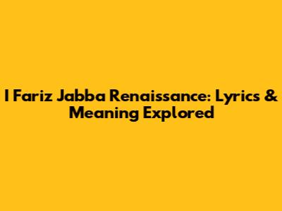 I Fariz Jabba Renaissance: Lyrics & Meaning Explored