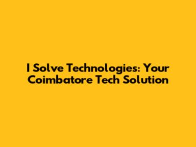 I Solve Technologies: Your Coimbatore Tech Solution
