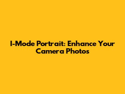 I-Mode Portrait: Enhance Your Camera Photos