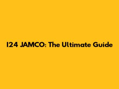 I24 JAMCO: The Ultimate Guide