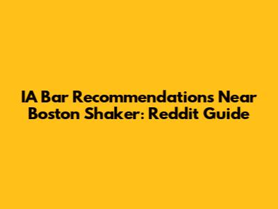 IA Bar Recommendations Near Boston Shaker: Reddit Guide