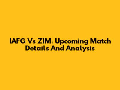 IAFG Vs ZIM: Upcoming Match Details And Analysis