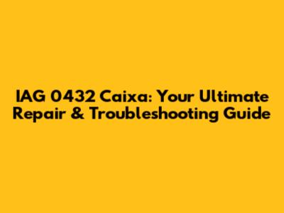 IAG 0432 Caixa: Your Ultimate Repair & Troubleshooting Guide