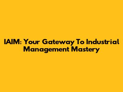 IAIM: Your Gateway To Industrial Management Mastery