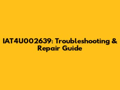 IAT4U002639: Troubleshooting & Repair Guide