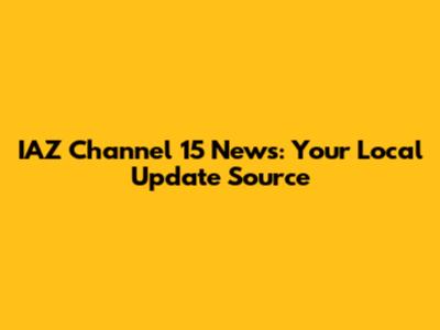 IAZ Channel 15 News: Your Local Update Source