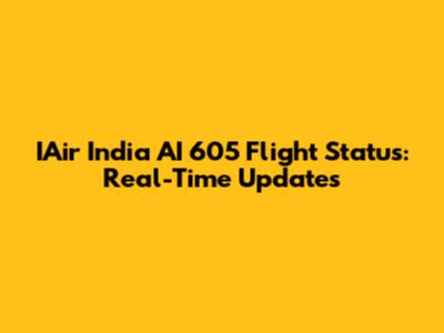 IAir India AI 605 Flight Status: Real-Time Updates