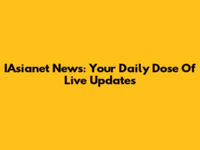 IAsianet News: Your Daily Dose Of Live Updates