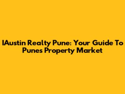IAustin Realty Pune: Your Guide To Pune's Property Market
