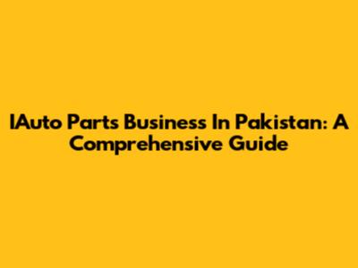 IAuto Parts Business In Pakistan: A Comprehensive Guide