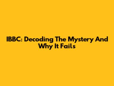IBBC: Decoding The Mystery And Why It Fails