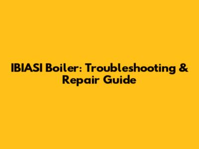 IBIASI Boiler: Troubleshooting & Repair Guide