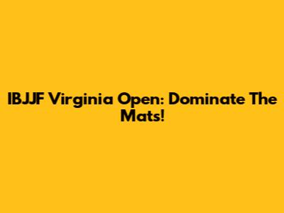 IBJJF Virginia Open: Dominate The Mats!