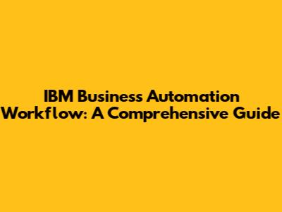 IBM Business Automation Workflow: A Comprehensive Guide