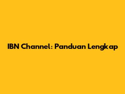 IBN Channel: Panduan Lengkap