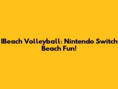 IBeach Volleyball: Nintendo Switch Beach Fun!