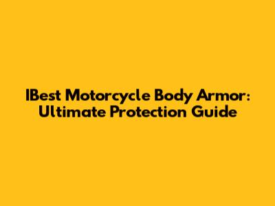 IBest Motorcycle Body Armor: Ultimate Protection Guide