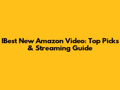 IBest New Amazon Video: Top Picks & Streaming Guide
