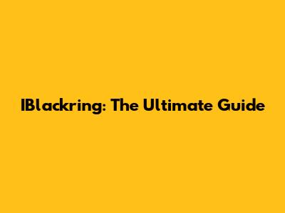 IBlackring: The Ultimate Guide
