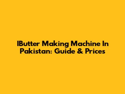 IButter Making Machine In Pakistan: Guide & Prices