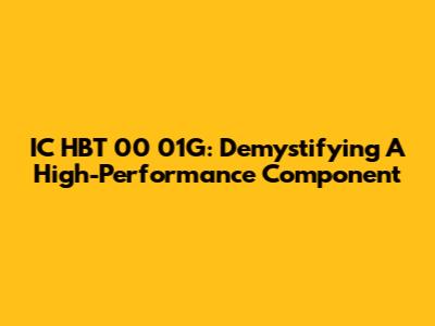 IC HBT 00 01G: Demystifying A High-Performance Component