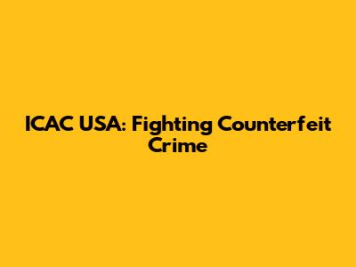 ICAC USA: Fighting Counterfeit Crime