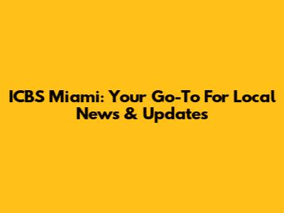 ICBS Miami: Your Go-To For Local News & Updates