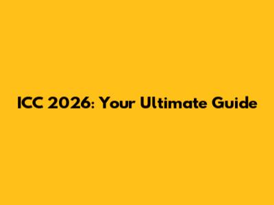 ICC 2026: Your Ultimate Guide