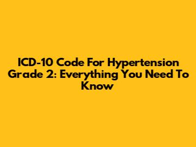 ICD-10 Code For Hypertension Grade 2: Everything You Need To Know