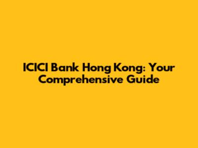 ICICI Bank Hong Kong: Your Comprehensive Guide
